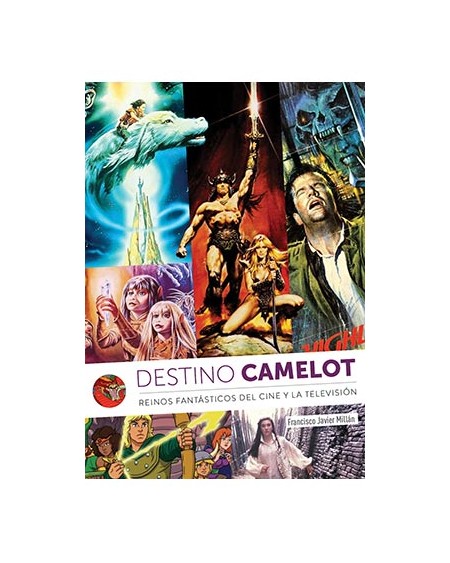 DESTINO CAMELOT  REINOS DE FANTASIA DEL CINE Y LA 